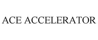 ACE ACCELERATOR trademark