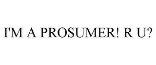 I'M A PROSUMER! R U? trademark