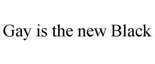 GAY IS THE NEW BLACK trademark