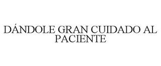 DÁNDOLE GRAN CUIDADO AL PACIENTE trademark