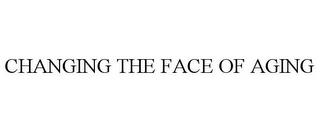 CHANGING THE FACE OF AGING trademark