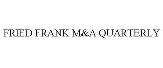 FRIED FRANK M&A QUARTERLY trademark