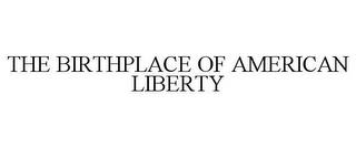 THE BIRTHPLACE OF AMERICAN LIBERTY trademark