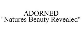 ADORNED "NATURES BEAUTY REVEALED" trademark