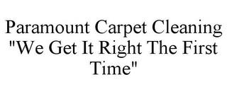 PARAMOUNT CARPET CLEANING "WE GET IT RIGHT THE FIRST TIME" trademark