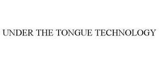 UNDER THE TONGUE TECHNOLOGY trademark