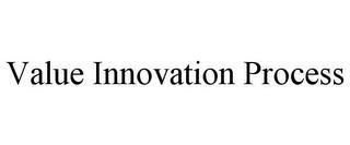 VALUE INNOVATION PROCESS trademark