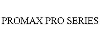 PROMAX PRO SERIES trademark