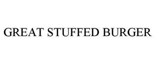 GREAT STUFFED BURGER trademark