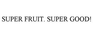 SUPER FRUIT. SUPER GOOD! trademark