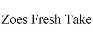 ZOES FRESH TAKE trademark