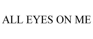 ALL EYES ON ME trademark