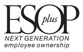 ESOP PLUS NEXT GENERATION EMPLOYEE OWNERSHIPSHIP trademark