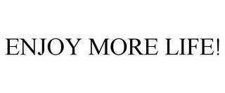 ENJOY MORE LIFE! trademark