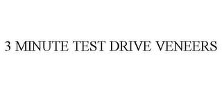 3 MINUTE TEST DRIVE VENEERS trademark