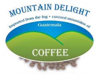 MOUNTAIN DELIGHT COFFEE IMPORTED FROM THE FOG · COVERED MOUNTAINS OF GUATEMALA trademark