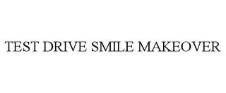 TEST DRIVE SMILE MAKEOVER trademark