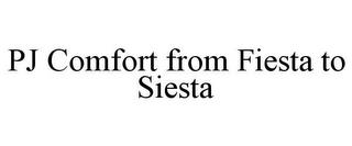 PJ COMFORT FROM FIESTA TO SIESTA trademark