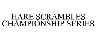 HARE SCRAMBLES CHAMPIONSHIP SERIES trademark