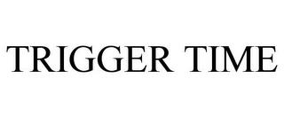 TRIGGER TIME trademark