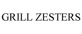 GRILL ZESTERS trademark