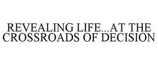 REVEALING LIFE...AT THE CROSSROADS OF DECISION trademark