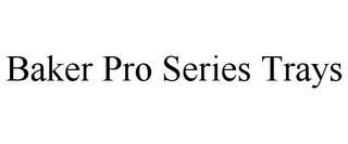 BAKER PRO SERIES TRAYS trademark