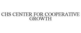 CHS CENTER FOR COOPERATIVE GROWTH trademark