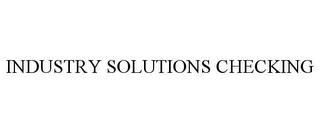 INDUSTRY SOLUTIONS CHECKING trademark