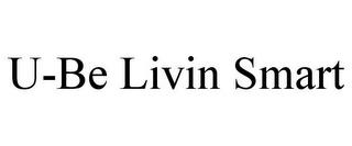 U-BE LIVIN SMART trademark