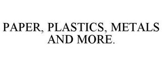 PAPER, PLASTICS, METALS AND MORE. trademark