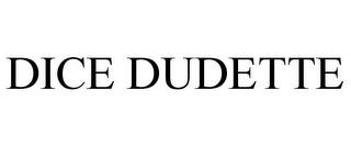 DICE DUDETTE trademark