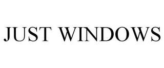 JUST WINDOWS trademark