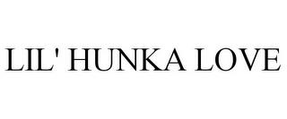 LIL' HUNKA LOVE trademark