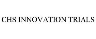 CHS INNOVATION TRIALS trademark