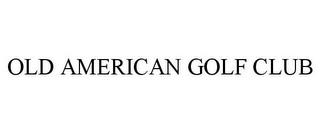 OLD AMERICAN GOLF CLUB trademark