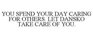 YOU SPEND YOUR DAY CARING FOR OTHERS. LET DANSKO TAKE CARE OF YOU. trademark