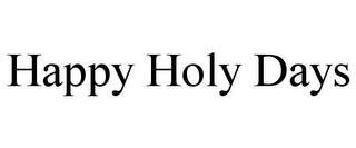 HAPPY HOLY DAYS trademark