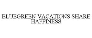 BLUEGREEN VACATIONS SHARE HAPPINESS trademark