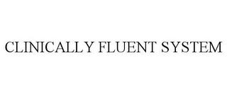 CLINICALLY FLUENT SYSTEM trademark