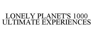 LONELY PLANET'S 1000 ULTIMATE EXPERIENCES trademark