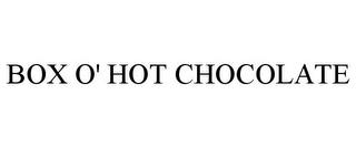 BOX O' HOT CHOCOLATE trademark