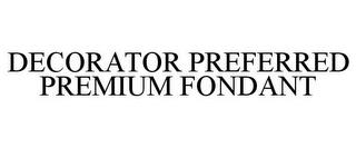 DECORATOR PREFERRED PREMIUM FONDANT trademark