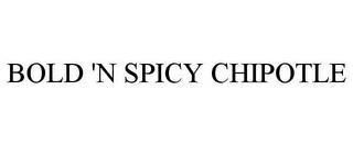 BOLD 'N SPICY CHIPOTLE trademark