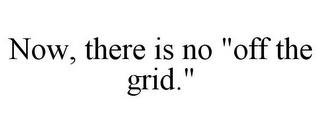 NOW, THERE IS NO "OFF THE GRID." trademark