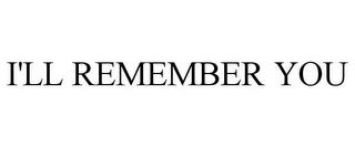 I'LL REMEMBER YOU trademark