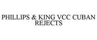 PHILLIPS & KING VCC CUBAN REJECTS trademark