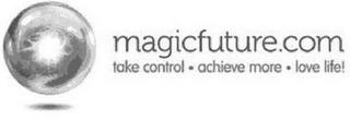 MAGICFUTURE.COM TAKE CONTROL ACHIEVE MORE LOVE LIFE! trademark