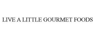 LIVE A LITTLE GOURMET FOODS trademark