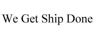 WE GET SHIP DONE trademark